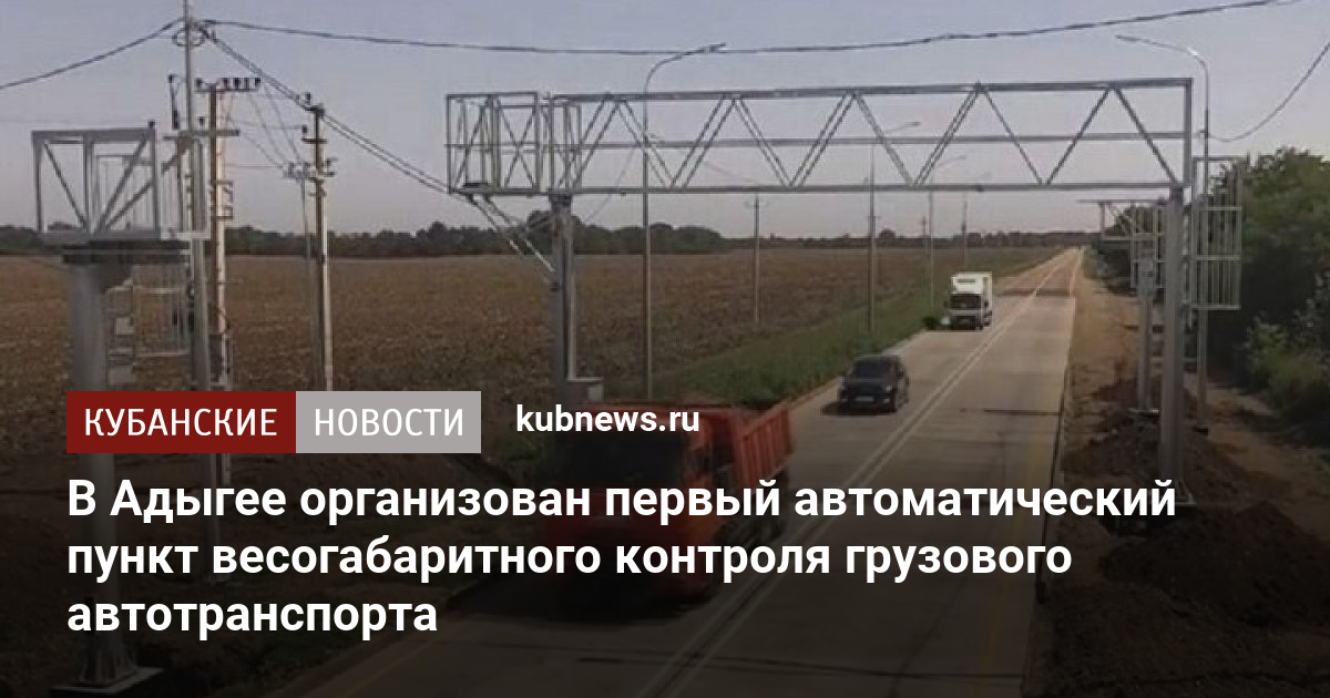 В Адыгее организован первый автоматический пункт весогабаритного ...