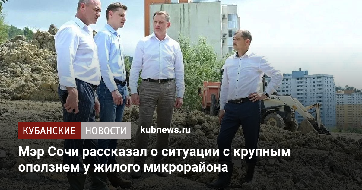 Мэр Сочи рассказал о ситуации с крупным оползнем у жилого микрорайона