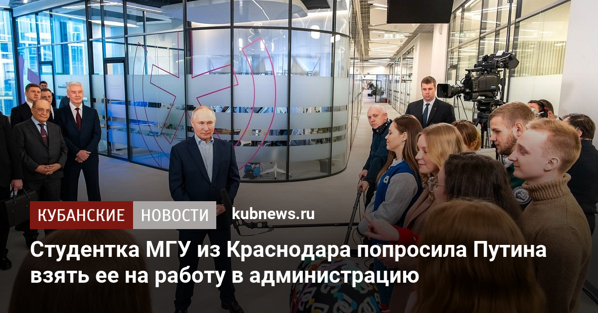 Студентка МГУ из Краснодара попросила Путина взять ее на работу в