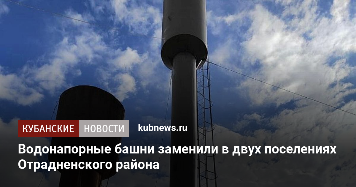 Водонапорные башни заменили в двух поселениях Отрадненского района. 26 ...