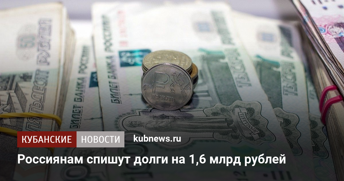 Россиянам спишут долги на 1,6 млрд рублей - Кубанские новости