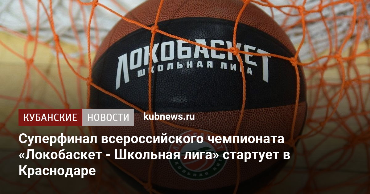 Суперфинал всероссийского чемпионата «Локобаскет - Школьная лига» стартует в Краснодаре