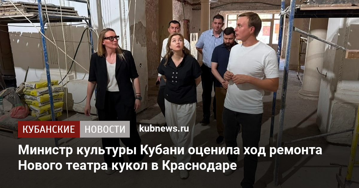 Министр культуры Кубани оценила ход ремонта Нового театра кукол в Краснодаре