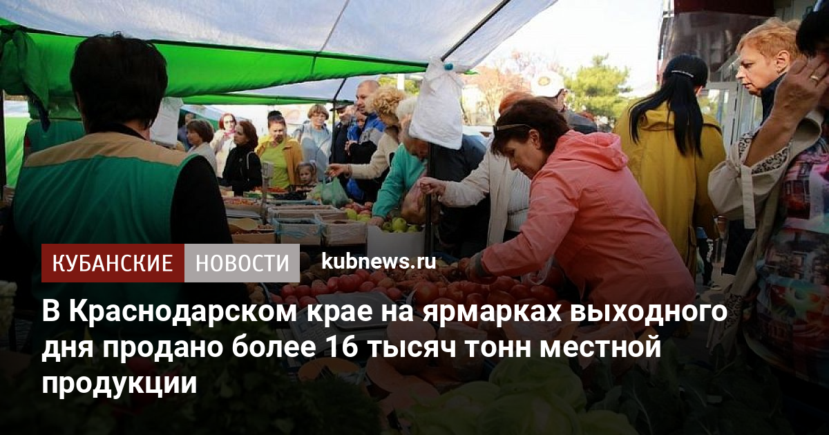 В Краснодарском крае на ярмарках выходного дня продано более 16 тысяч тонн местной продукции