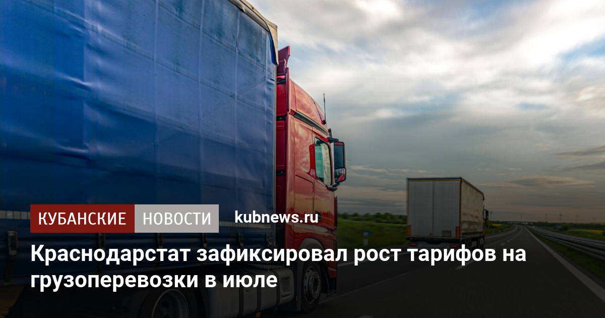 Краснодарстат зафиксировал рост тарифов на грузоперевозки в июле