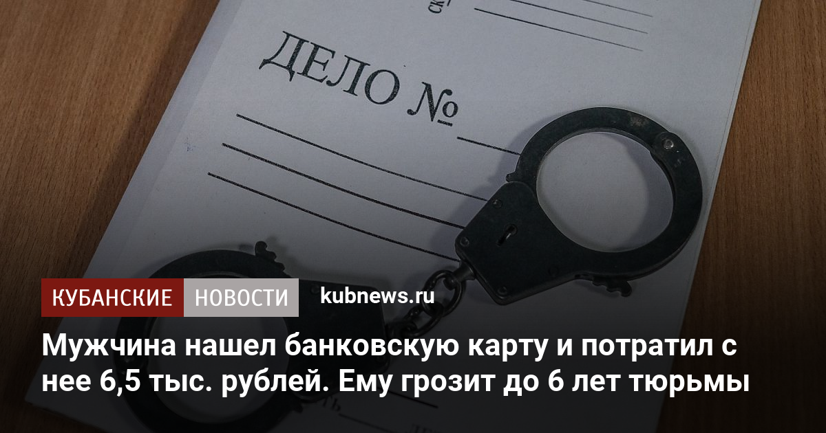 Мужчина нашел банковскую карту и потратил с нее 65 тыс рублей Ему грозит до 6 лет тюрьмы